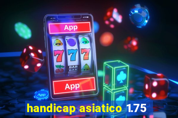 handicap asiatico 1.75